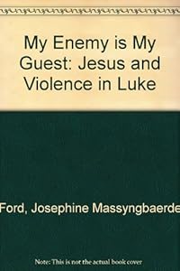 My Enemy Is My Guest: Jesus and Violence in Luke by Josephine Massyngberde Ford