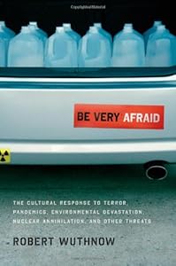 Be Very Afraid: The Cultural Response to Terror, Pandemics, Environmental Devastation, Nuclear Annihilation, and Other Threats