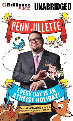 Every Day is an Atheist Holiday!: More Magical Tales from the Author of God, No! by Penn Jillette