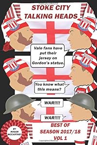 STOKE CITY TALKING HEADS: BEST OF SEASON 2017-18 VOL 1 by ROGER MCCARTNEY