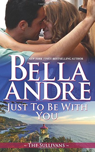 Just To Be With You: The Sullivans by Bella Andre