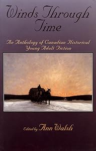 Winds Through Time: An Anthology of Canadian Historical Young Adult Fiction by Ann Walsh