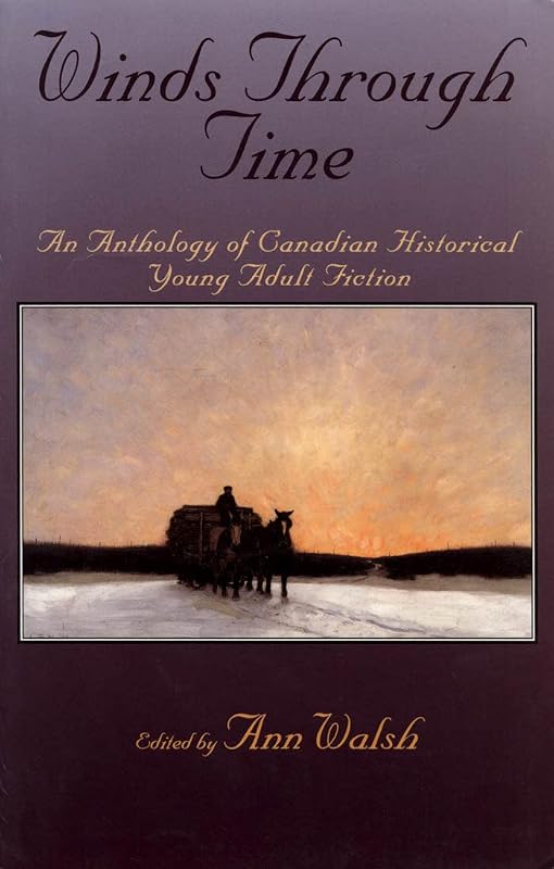 Winds Through Time: An Anthology of Canadian Historical Young Adult Fiction by Ann Walsh