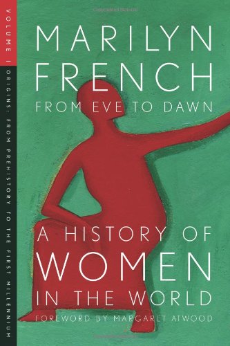 From Eve to Dawn, A History of Women in the World, Volume I: Origins: From Prehistory to the First Millennium by Marilyn French