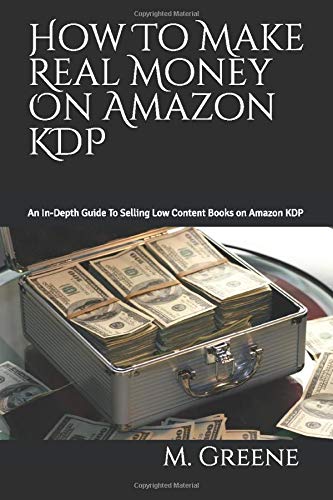 How To Make Real Money On Amazon KDP: An In-Depth Guide To Selling Low Content Books on Amazon KDP by M. Greene
