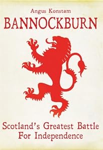 Bannockburn: Scotland's Greatest Battle For Independence