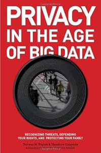 Privacy in the Age of Big Data: Recognizing Threats, Defending Your Rights, and Protecting Your Family