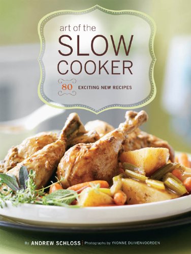 Art of the Slow Cooker: 80 Exciting New Recipes by Andrew Schloss
