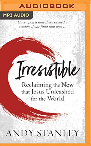 Irresistible: Reclaiming the New that Jesus Unleashed for the World by Andy Stanley
