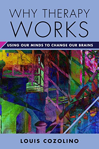Why Therapy Works: Using Our Minds to Change Our Brains by Louis Cozolino