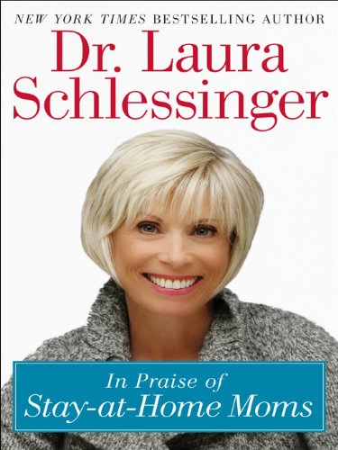 In Praise of Stay-at-Home Moms by Dr. Laura Schlessinger