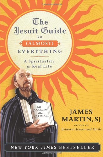 The Jesuit guide to (almost) everything by James Martin
