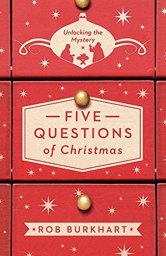 Five Questions of Christmas: Unlocking the Mystery by Rob Burkhart