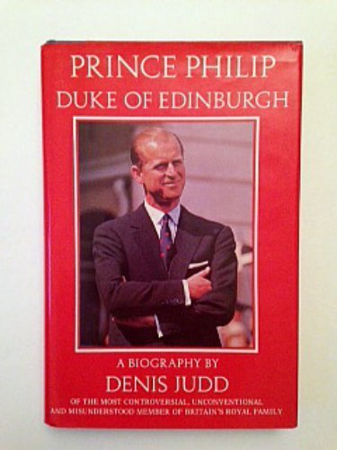 Prince Philip Duke of Edinburgh: A Biography by Denis Judd