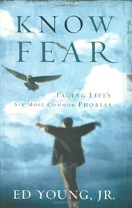 Know Fear: Facing Life's Six Most Common Phobias by Ed Young