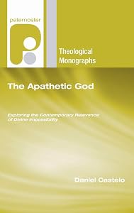 The Apathetic God (Paternoster Theological Monographs) by Daniel Castelo