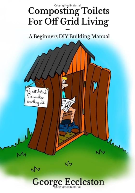 Composting Toilets For off Grid Living: A Beginners DIY Building Manual by George Eccleston