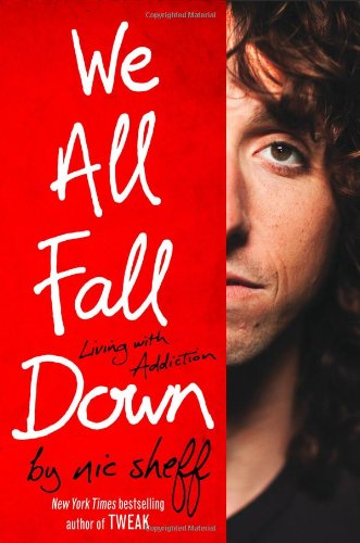 We All Fall Down: Living with Addiction by Nic Sheff