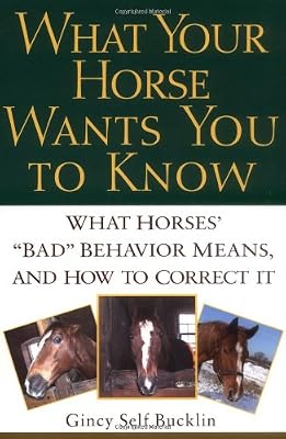 What Your Horse Wants You to Know: What Horses' "Bad" Behavior Means, and How to Correct It