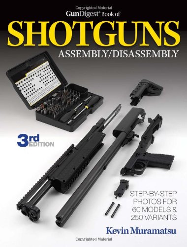 The Gun Digest Book of Shotguns Assembly/Disassembly by Kevin Muramatsu