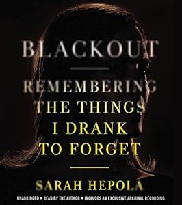 Blackout: Remembering the Things I Drank to Forget