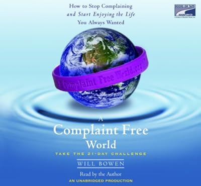 A Complaint Free World: How to Stop Complaining and Start Enjoying the Life You Always Wanted