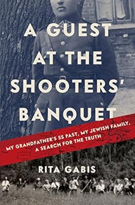 A Guest at the Shooters' Banquet: My Grandfather's SS Past, My Jewish Family, A Search for the Truth