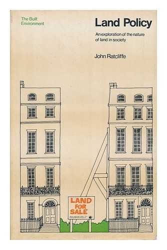 Land policy: An exploration of the nature of land in society (The Built environment) by John Ratcliffe