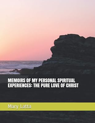 MEMOIRS OF MY PERSONAL SPIRITUAL EXPERIENCES: THE PURE LOVE OF CHRIST
