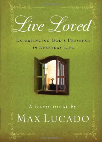 Live Loved: Experiencing God's Presence in Everyday Life by Max Lucado