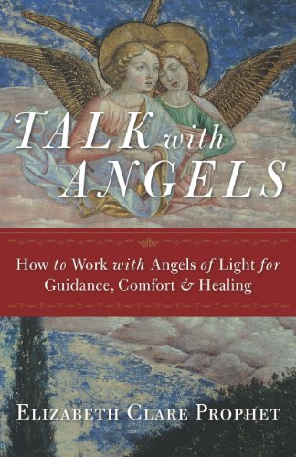 Talk with Angels: How to Work with Angels of Light for Guidance, Comfort and Healing by Elizabeth Clare Prophet