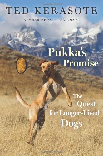 Pukka's Promise: The Quest for Longer-Lived Dogs by Ted Kerasote