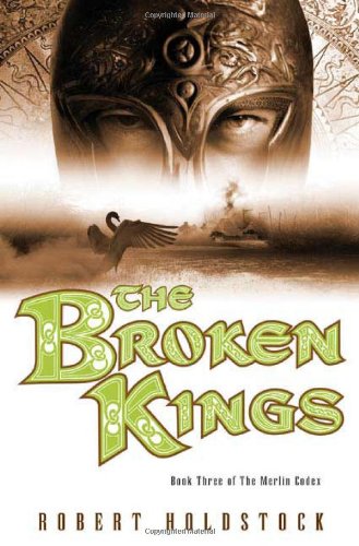 The Broken Kings: Book Three of The Merlin Codex by Robert Holdstock