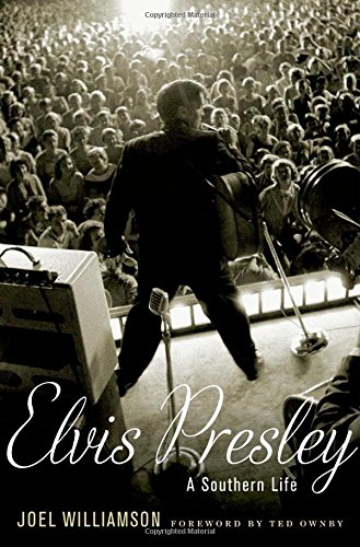 Elvis Presley: A Southern Life by Joel Williamson