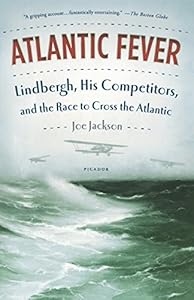 Atlantic Fever: Lindbergh, His Competitors, and the Race to Cross the Atlantic