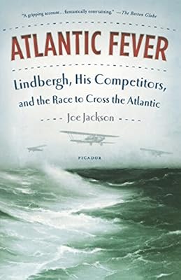 Atlantic Fever: Lindbergh, His Competitors, and the Race to Cross the Atlantic