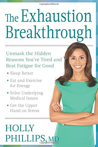 The Exhaustion Breakthrough: Unmask the Hidden Reasons You're Tired and Beat Fatigue for Good by Holly Phillips