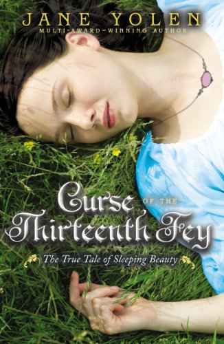 Curse of the Thirteenth Fey: The True Tale of Sleeping Beauty by Jane Yolen
