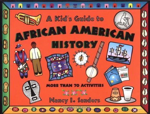 A Kid's Guide to African American History: More Than 70 Activities by Nancy I Sanders