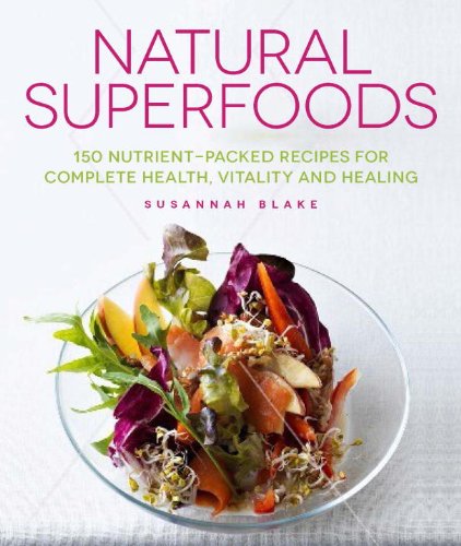 Natural Superfoods: 150 Nutrient-packed Recipes for Complete Health, Vitality and Healing by Susannah Blake