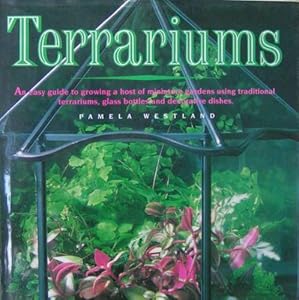 Terrariums: An Easy Guide to Growing a Host of Miniature Gardens Using Traditional Terrariums, Glass Bottles and Decorative Dishes