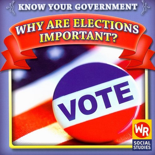 Why Are Elections Important? (Know Your Government) by Jacqueline Laks Gorman