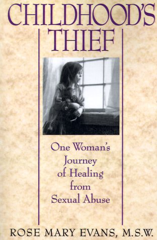 Childhood's Thief: One Woman's Journey of Healing from Sexual Abuse by Rose mary Evans