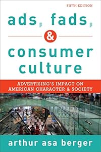 Ads, Fads, and Consumer Culture: Advertising's Impact on American Character and Society