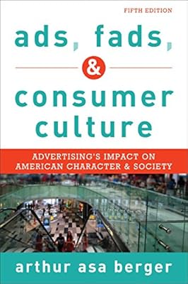Ads, Fads, and Consumer Culture: Advertising's Impact on American Character and Society