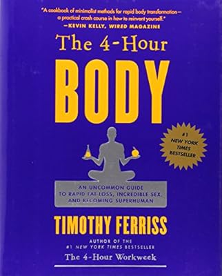 The 4-Hour Body: An Uncommon Guide to Rapid Fat-Loss, Incredible Sex, and Becoming Superhuman