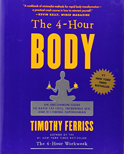 The 4-Hour Body: An Uncommon Guide to Rapid Fat-Loss, Incredible Sex, and Becoming Superhuman by Timothy Ferriss