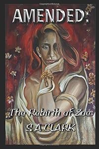 Amended:: The Rebirth of Zoe by S A Clark