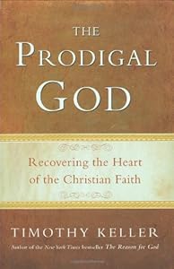 The Prodigal God: Recovering the Heart of the Christian Faith
