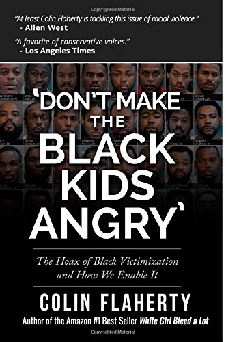 'Don't Make the Black Kids Angry': The hoax of black victimization and those who enable it. by Mr. Colin Flaherty